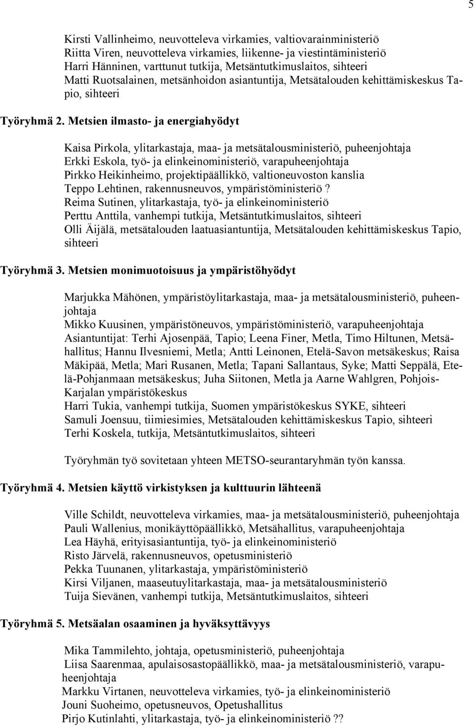 Metsien ilmasto- ja energiahyödyt Kaisa Pirkola, ylitarkastaja, maa- ja metsätalousministeriö, puheenjohtaja Erkki Eskola, työ- ja elinkeinoministeriö, varapuheenjohtaja Pirkko Heikinheimo,