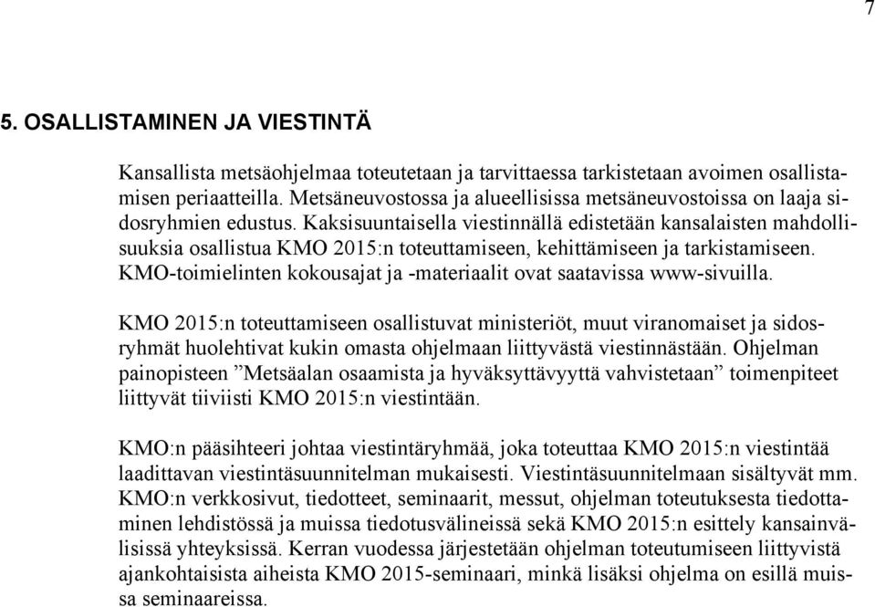 Kaksisuuntaisella viestinnällä edistetään kansalaisten mahdollisuuksia osallistua KMO 2015:n toteuttamiseen, kehittämiseen ja tarkistamiseen.