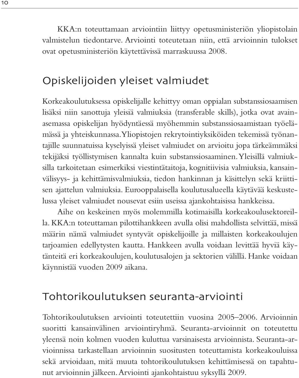 Opiskelijoiden yleiset valmiudet Korkeakoulutuksessa opiskelijalle kehittyy oman oppialan substanssiosaamisen lisäksi niin sanottuja yleisiä valmiuksia (transferable skills), jotka ovat avainasemassa