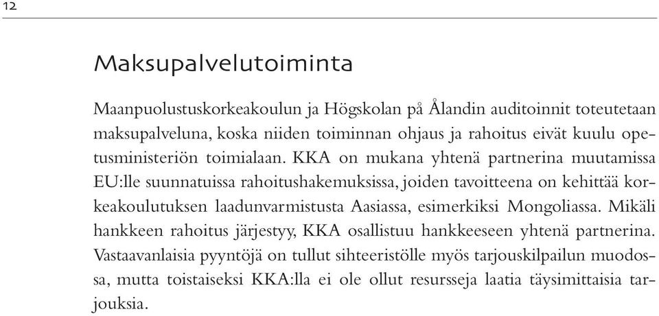 KKA on mukana yhtenä partnerina muutamissa EU:lle suunnatuissa rahoitushakemuksissa, joiden tavoitteena on kehittää korkeakoulutuksen laadunvarmistusta
