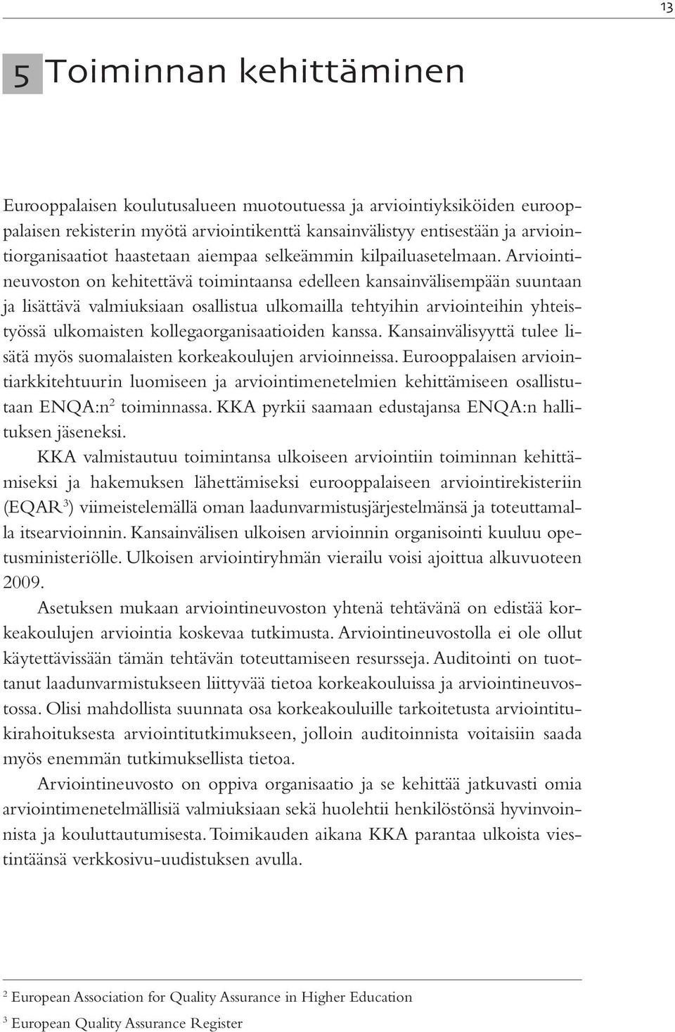 Arviointineuvoston on kehitettävä toimintaansa edelleen kansainvälisempään suuntaan ja lisättävä valmiuksiaan osallistua ulkomailla tehtyihin arviointeihin yhteistyössä ulkomaisten