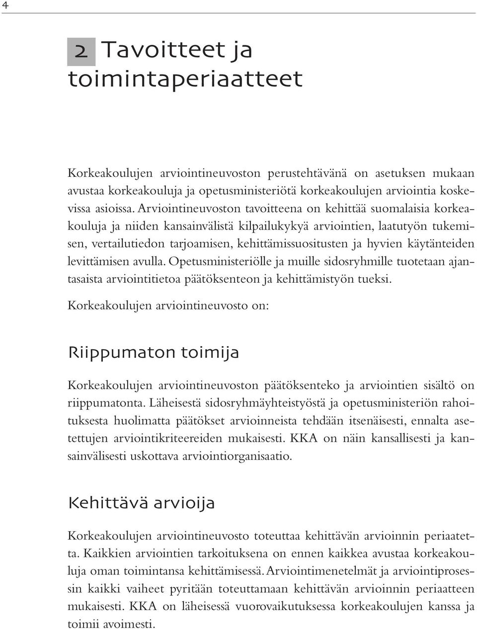hyvien käytänteiden levittämisen avulla. Opetusministeriölle ja muille sidosryhmille tuotetaan ajantasaista arviointitietoa päätöksenteon ja kehittämistyön tueksi.