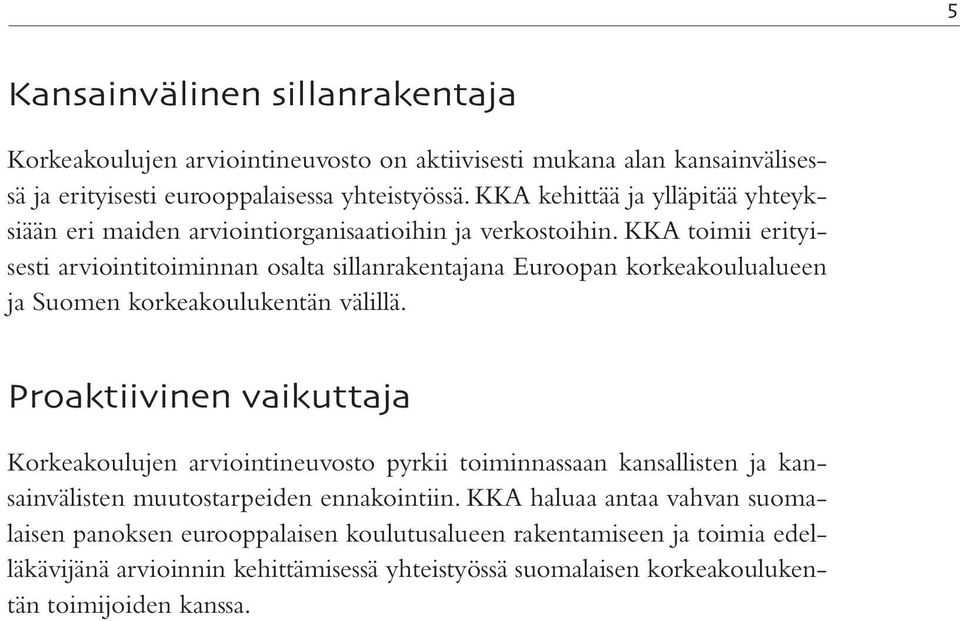 KKA toimii erityisesti arviointitoiminnan osalta sillanrakentajana Euroopan korkeakoulualueen ja Suomen korkeakoulukentän välillä.