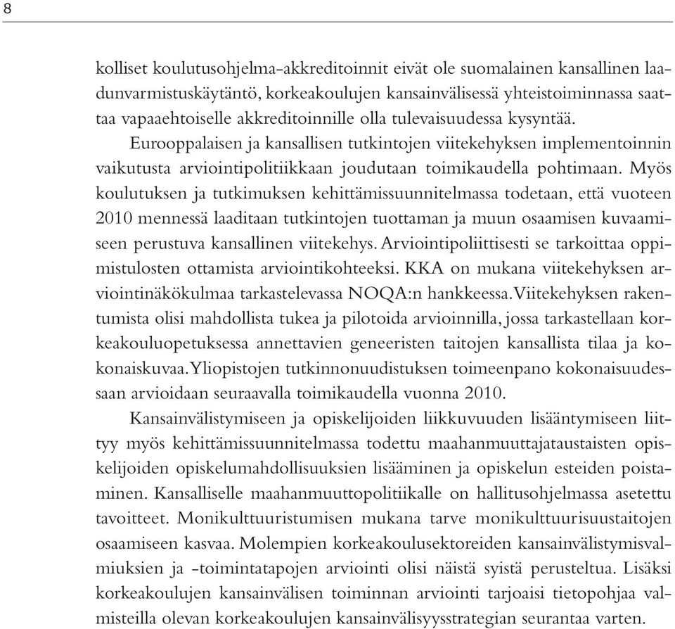 Myös koulutuksen ja tutkimuksen kehittämissuunnitelmassa todetaan, että vuoteen 2010 mennessä laaditaan tutkintojen tuottaman ja muun osaamisen kuvaamiseen perustuva kansallinen viitekehys.