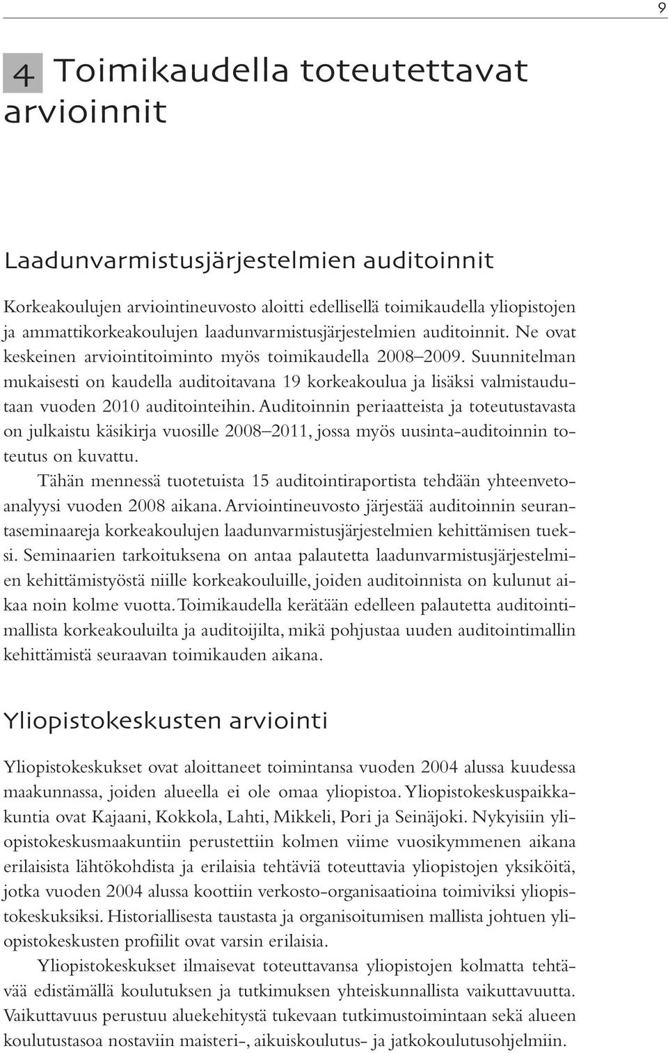 Suunnitelman mukaisesti on kaudella auditoitavana 19 korkeakoulua ja lisäksi valmistaudutaan vuoden 2010 auditointeihin.