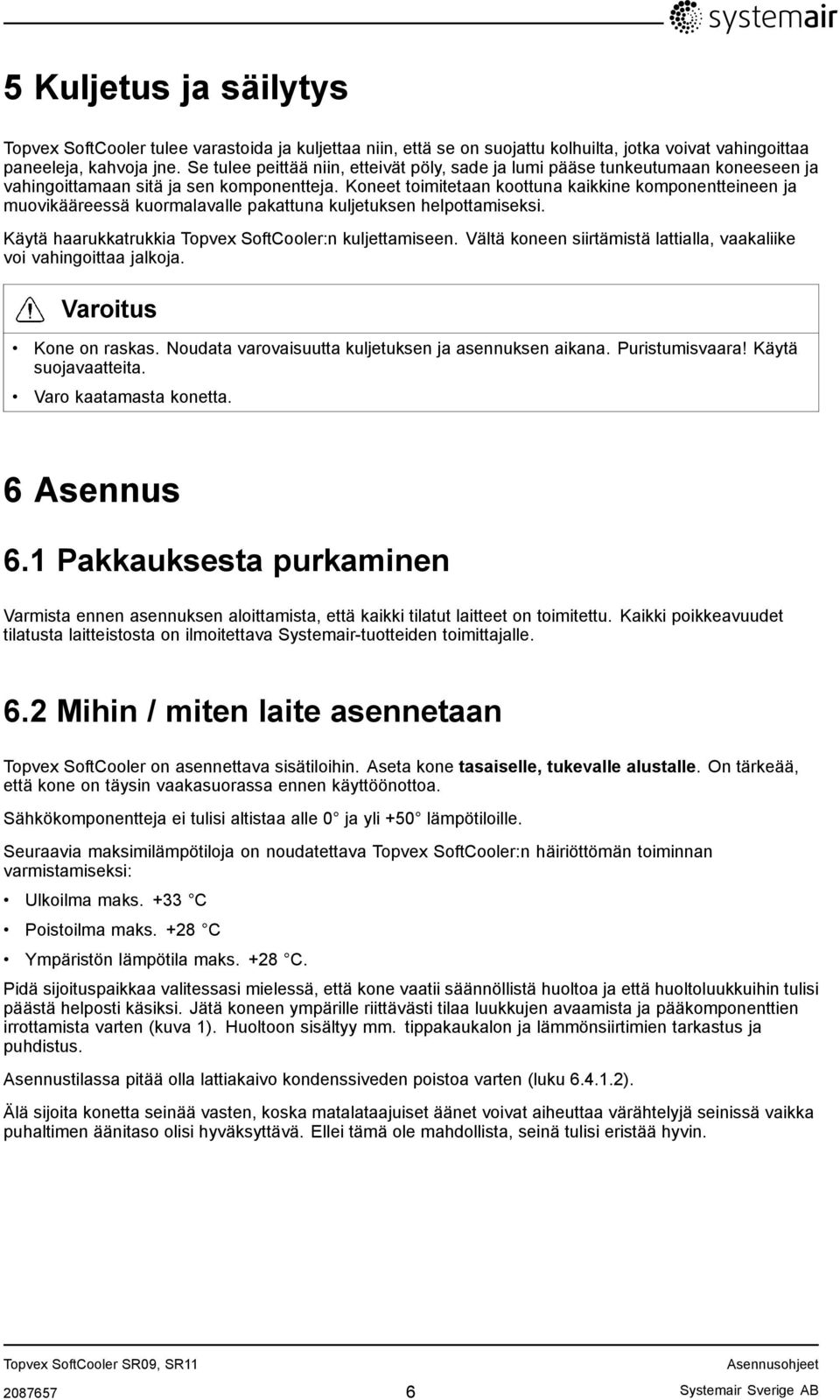 Koneet toimitetaan koottuna kaikkine komponentteineen ja muovikääreessä kuormalavalle pakattuna kuljetuksen helpottamiseksi. Käytä haarukkatrukkia Topvex SoftCooler:n kuljettamiseen.