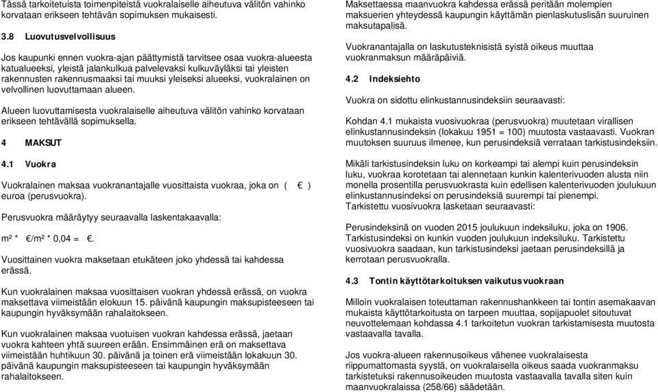 tai muuksi yleiseksi alueeksi, vuokralainen on velvollinen luovuttamaan alueen. Alueen luovuttamisesta vuokralaiselle aiheutuva välitön vahinko korvataan erikseen tehtävällä sopimuksella. 4 MAKSUT 4.