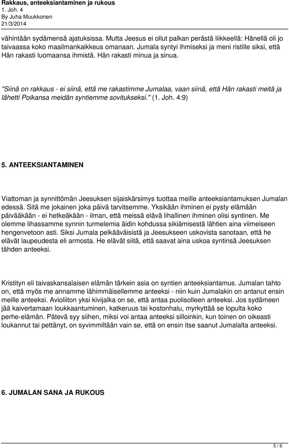 "Siinä on rakkaus - ei siinä, että me rakastimme Jumalaa, vaan siinä, että Hän rakasti meitä ja lähetti Poikansa meidän syntiemme sovitukseksi." (:9) 5.