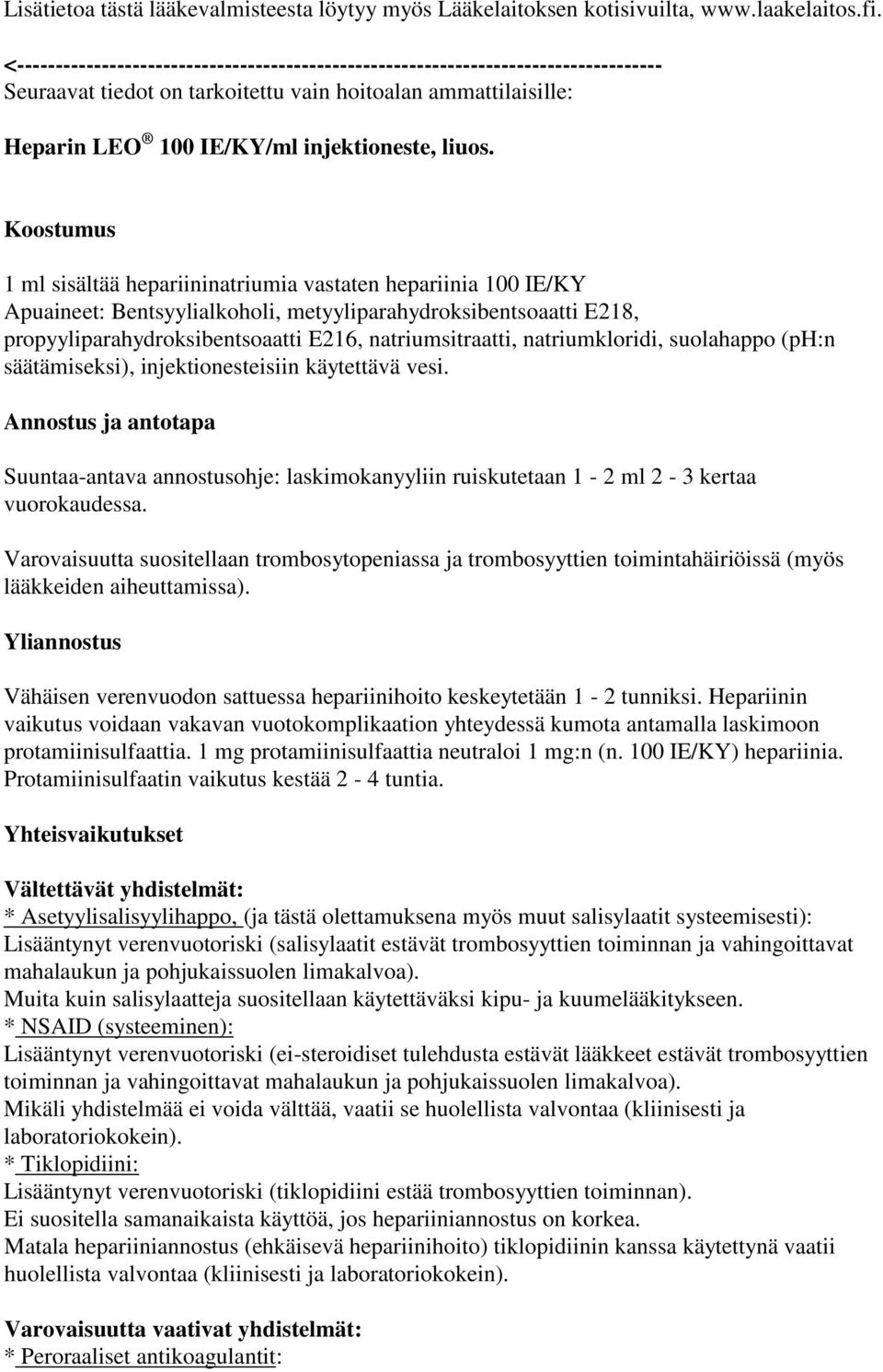 Koostumus 1 ml sisältää hepariininatriumia vastaten hepariinia 100 IE/KY Apuaineet: Bentsyylialkoholi, metyyliparahydroksibentsoaatti E218, propyyliparahydroksibentsoaatti E216, natriumsitraatti,