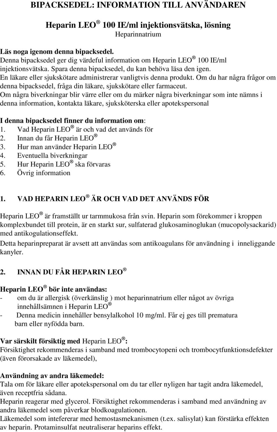 En läkare eller sjukskötare administrerar vanligtvis denna produkt. Om du har några frågor om denna bipacksedel, fråga din läkare, sjukskötare eller farmaceut.