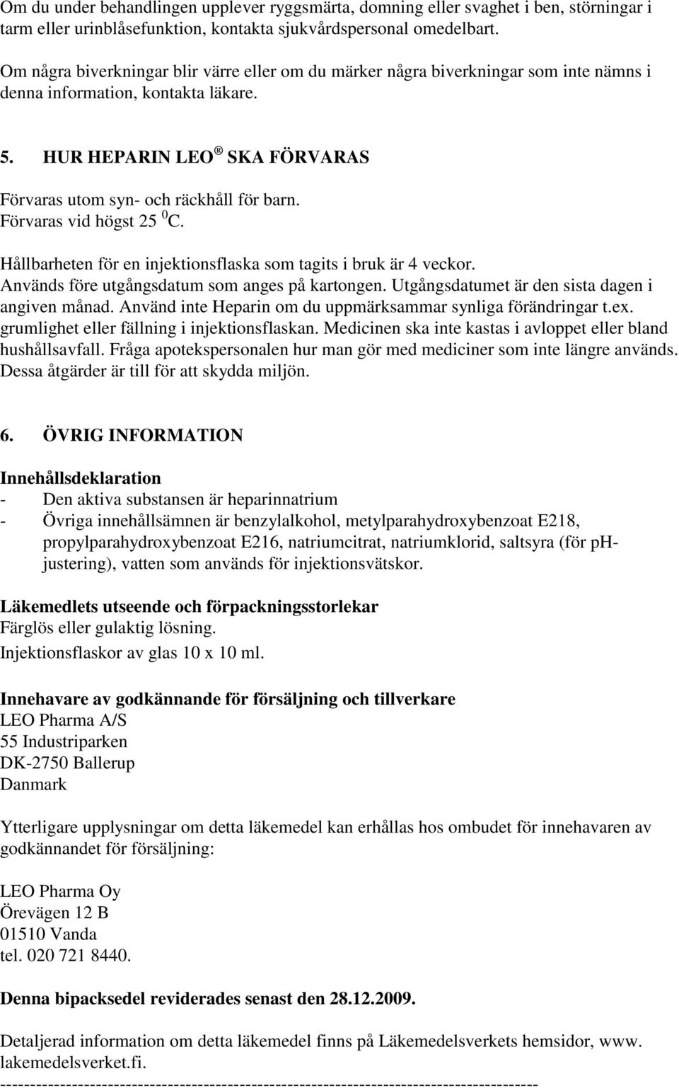 Förvaras vid högst 25 0 C. Hållbarheten för en injektionsflaska som tagits i bruk är 4 veckor. Används före utgångsdatum som anges på kartongen. Utgångsdatumet är den sista dagen i angiven månad.