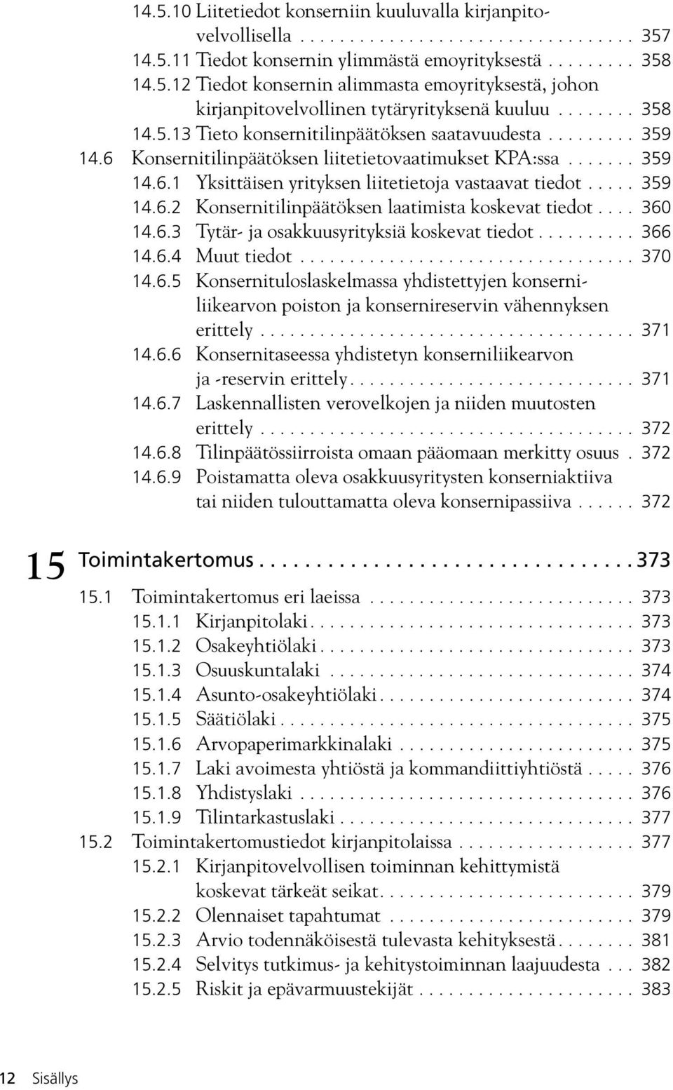 .... 359 14.6.2 Konsernitilinpäätöksen laatimista koskevat tiedot.... 360 14.6.3 Tytär- ja osakkuusyrityksiä koskevat tiedot.......... 366 14.6.4 Muut tiedot.................................. 370 14.