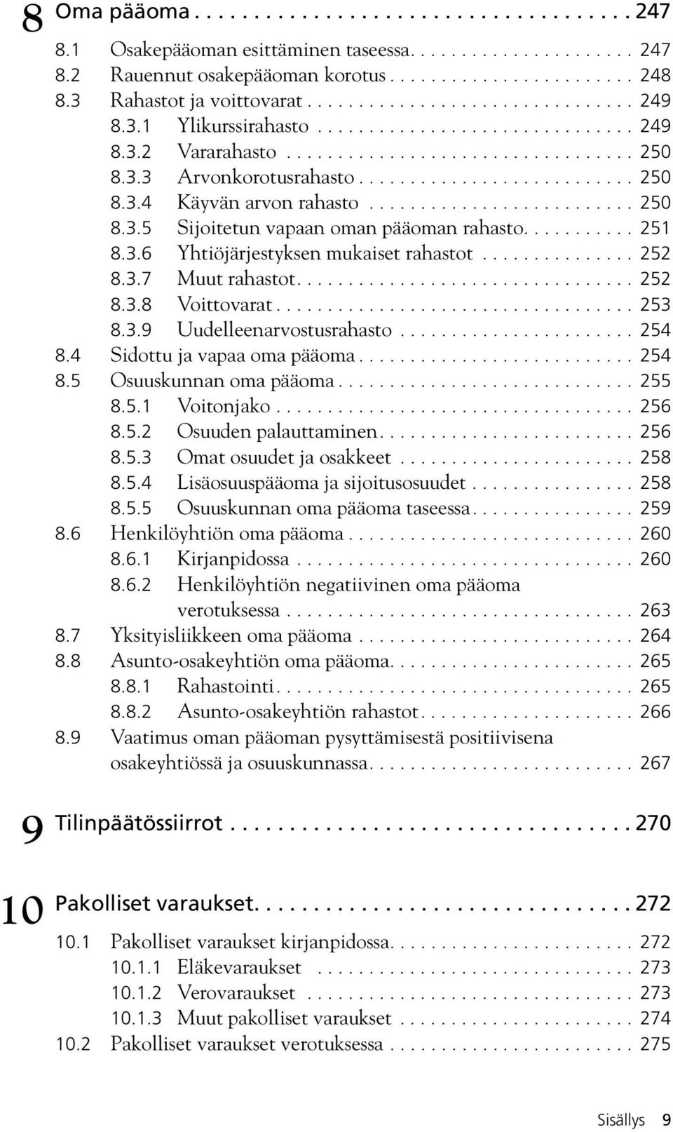 .......................... 250 8.3.4 Käyvän arvon rahasto.......................... 250 8.3.5 Sijoitetun vapaan oman pääoman rahasto........... 251 8.3.6 Yhtiöjärjestyksen mukaiset rahastot............... 252 8.