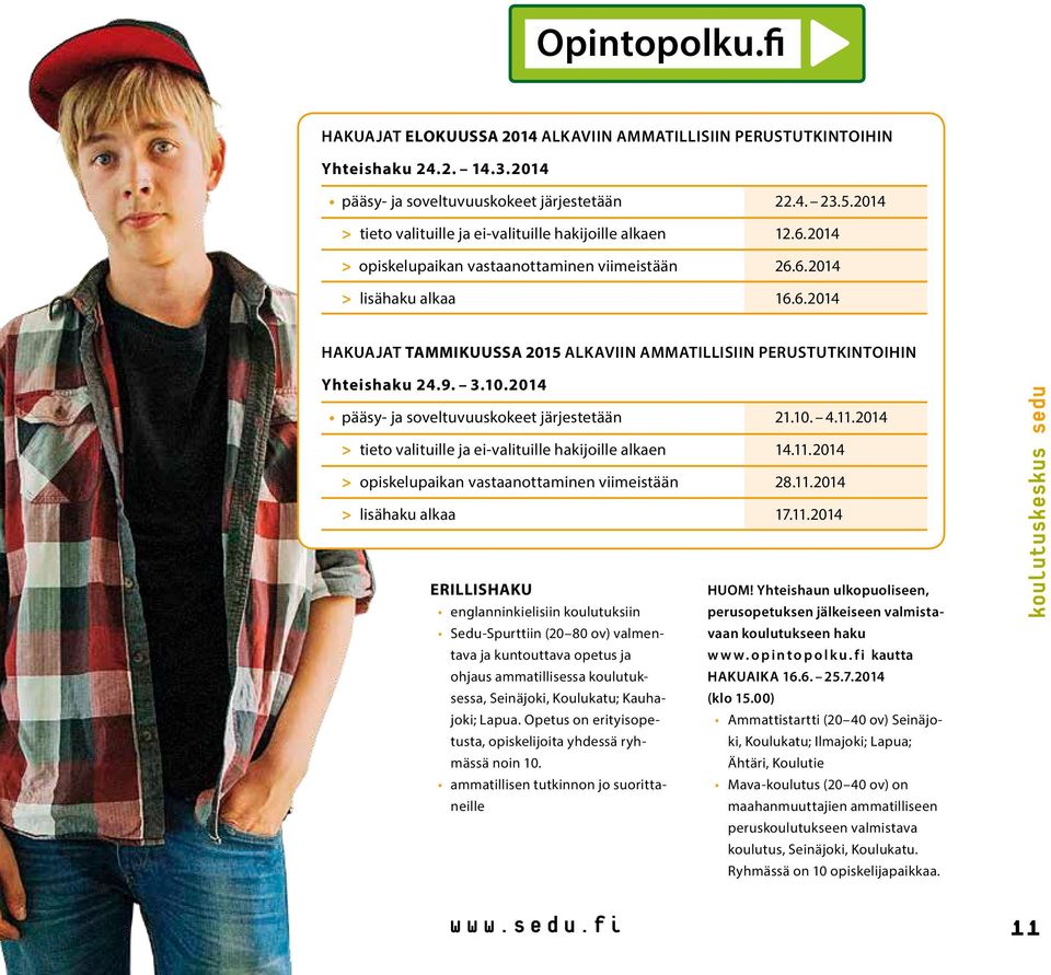 9. 3.10.2014 pääsy- ja soveltuvuuskokeet järjestetään 21.10. 4.11.2014 > tieto valituille ja ei-valituille hakijoille alkaen 14.11.2014 > opiskelupaikan vastaanottaminen viimeistään 28.11.2014 > lisähaku alkaa 17.