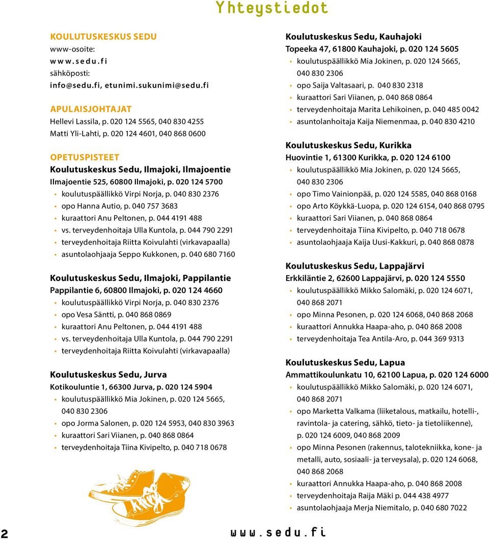 040 757 3683 kuraattori Anu Peltonen, p. 044 4191 488 vs. terveydenhoitaja Ulla Kuntola, p. 044 790 2291 terveydenhoitaja Riitta Koivulahti (virkavapaalla) asuntolaohjaaja Seppo Kukkonen, p.