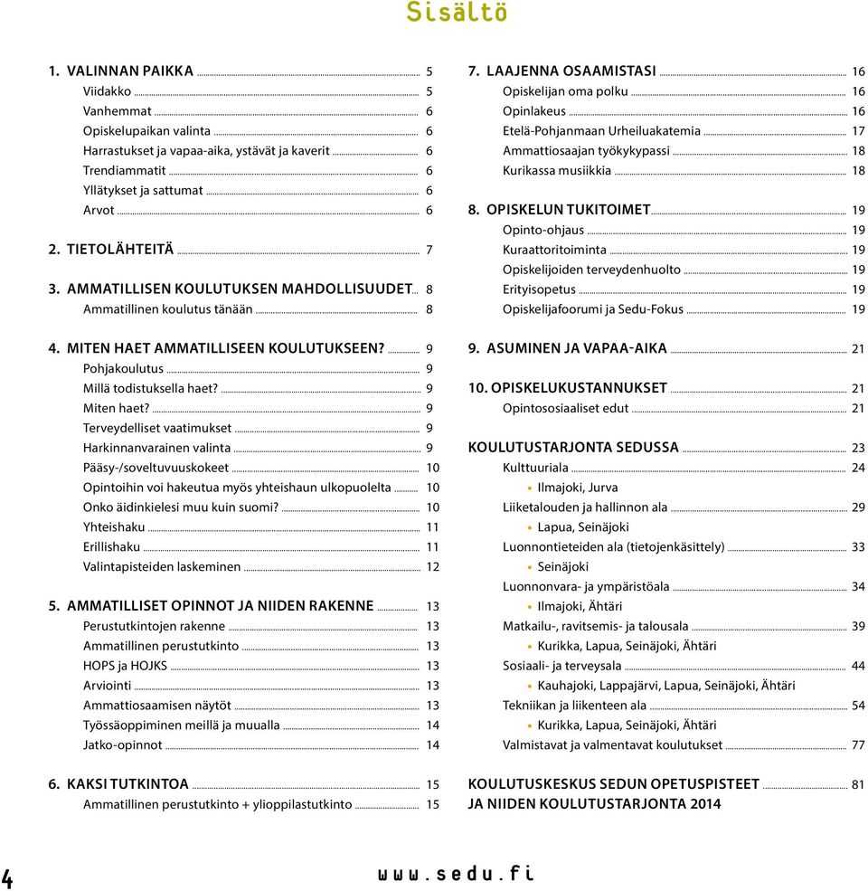 .. 16 Etelä-Pohjanmaan Urheiluakatemia... 17 Ammattiosaajan työkykypassi... 18 Kurikassa musiikkia... 18 8. OPISKELUN TUKITOIMET... 19 Opinto-ohjaus... 19 Kuraattoritoiminta.