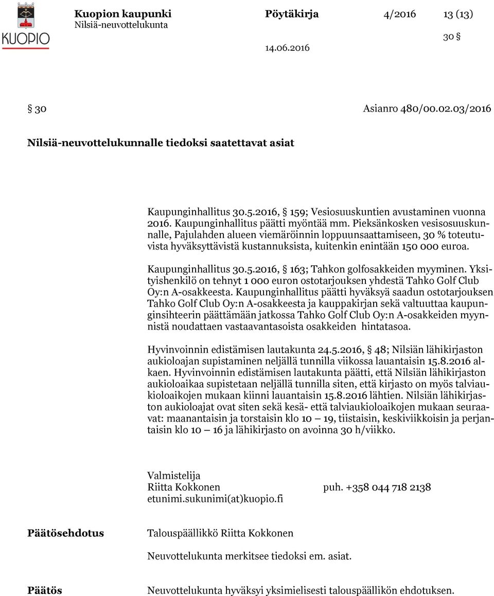 Pieksänkosken vesisosuuskunnalle, Pajulahden alueen viemäröinnin loppuunsaattamiseen, 30 % toteutuvista hyväksyttävistä kustannuksista, kuitenkin enintään 150 000 euroa. Kaupunginhallitus 30.5.2016, 163; Tahkon golfosakkeiden myyminen.