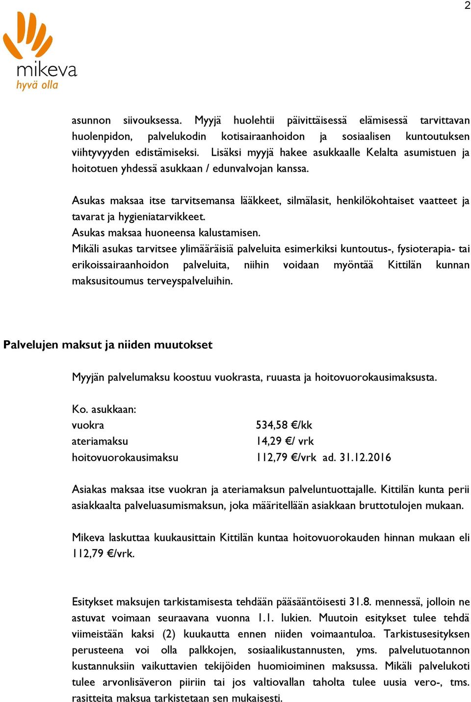 Asukas maksaa itse tarvitsemansa lääkkeet, silmälasit, henkilökohtaiset vaatteet ja tavarat ja hygieniatarvikkeet. Asukas maksaa huoneensa kalustamisen.