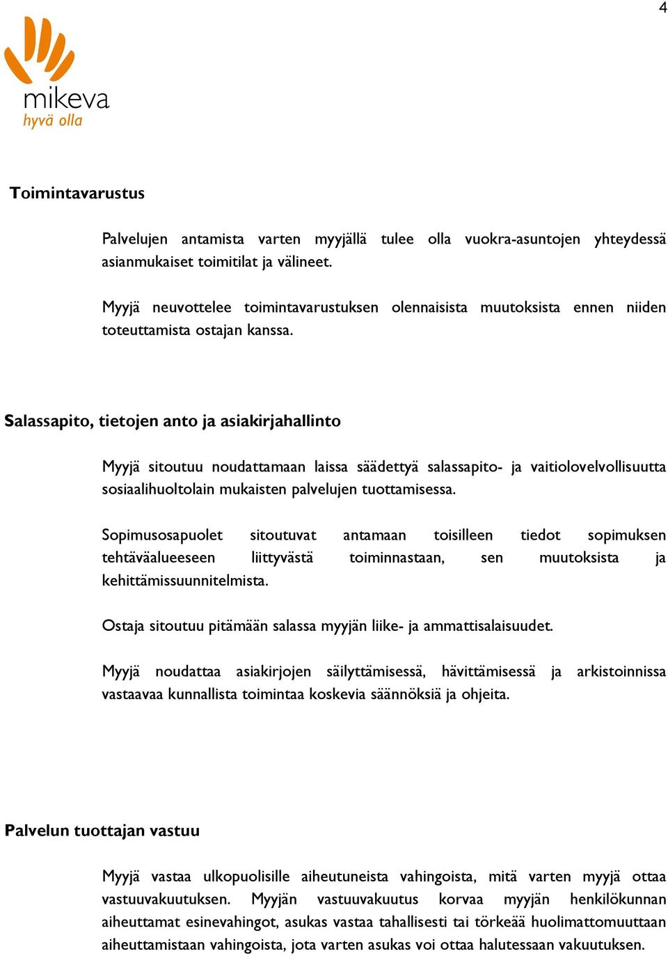 Salassapito, tietojen anto ja asiakirjahallinto Myyjä sitoutuu noudattamaan laissa säädettyä salassapito- ja vaitiolovelvollisuutta sosiaalihuoltolain mukaisten palvelujen tuottamisessa.