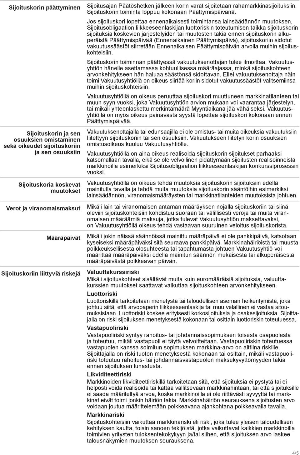 Jos sijoituskori lopettaa ennenaikaisesti toimintansa lainsäädännön muutoksen, Sijoitusobligaation liikkeeseenlaskijan luottoriskin toteutumisen taikka sijoituskorin sijoituksia koskevien