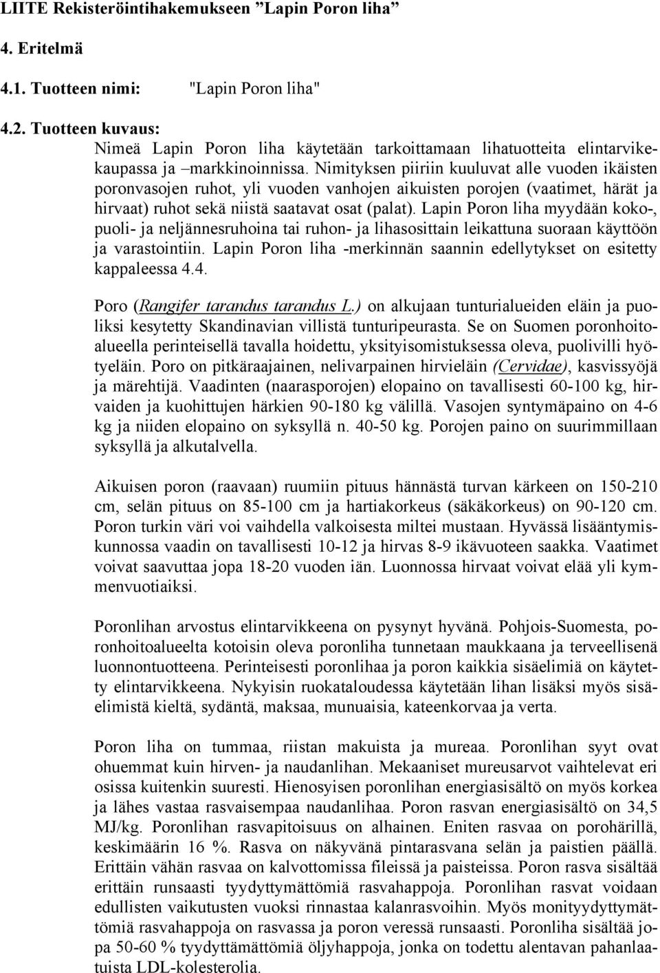 Nimityksen piiriin kuuluvat alle vuoden ikäisten poronvasojen ruhot, yli vuoden vanhojen aikuisten porojen (vaatimet, härät ja hirvaat) ruhot sekä niistä saatavat osat (palat).