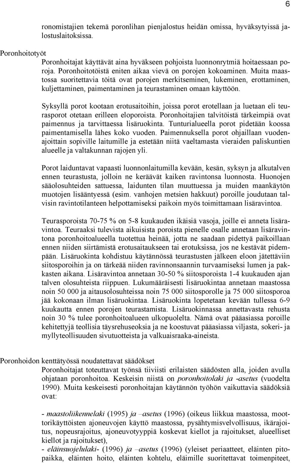 Muita maastossa suoritettavia töitä ovat porojen merkitseminen, lukeminen, erottaminen, kuljettaminen, paimentaminen ja teurastaminen omaan käyttöön.