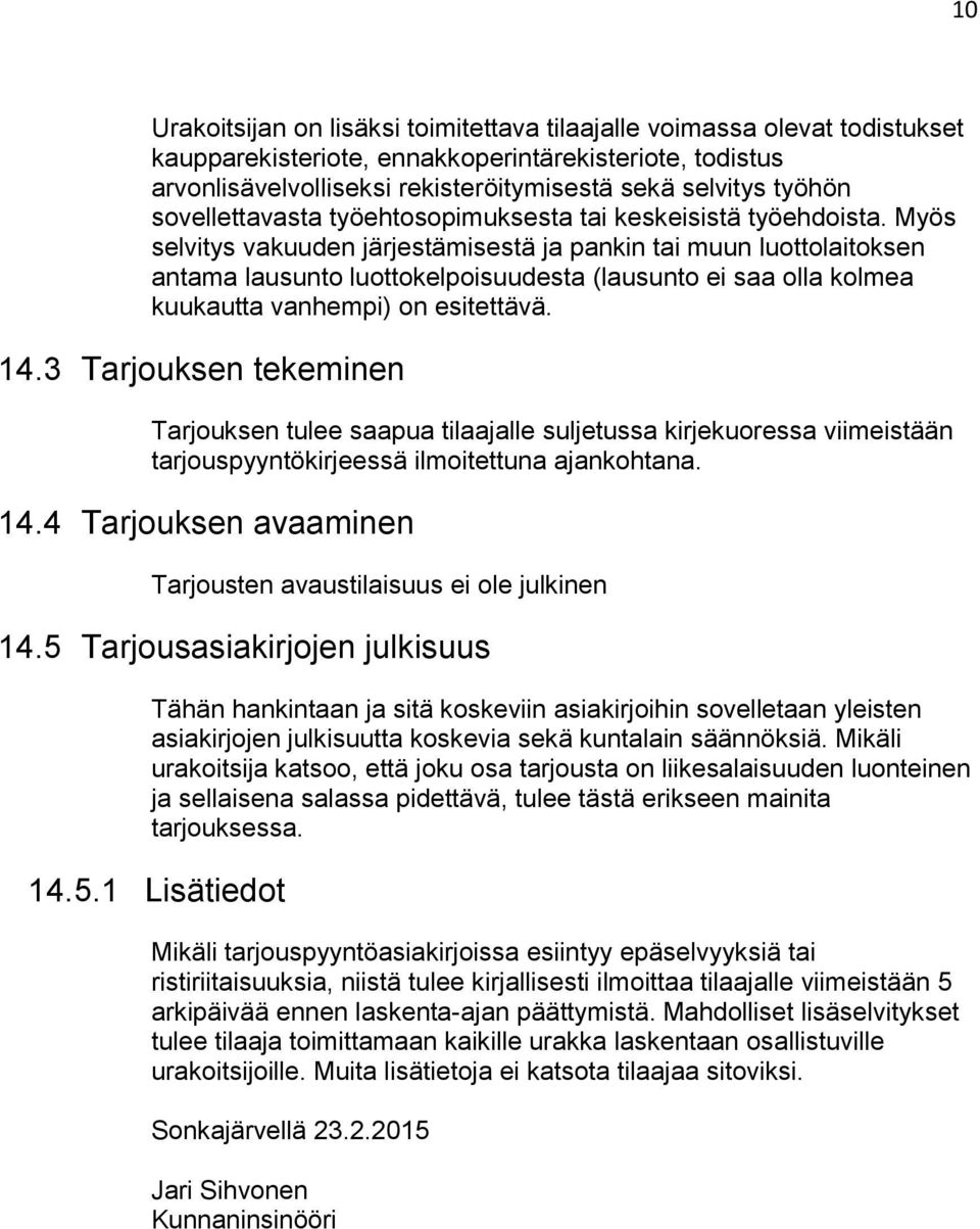 Myös selvitys vakuuden järjestämisestä ja pankin tai muun luottolaitoksen antama lausunto luottokelpoisuudesta (lausunto ei saa olla kolmea kuukautta vanhempi) on esitettävä. 14.