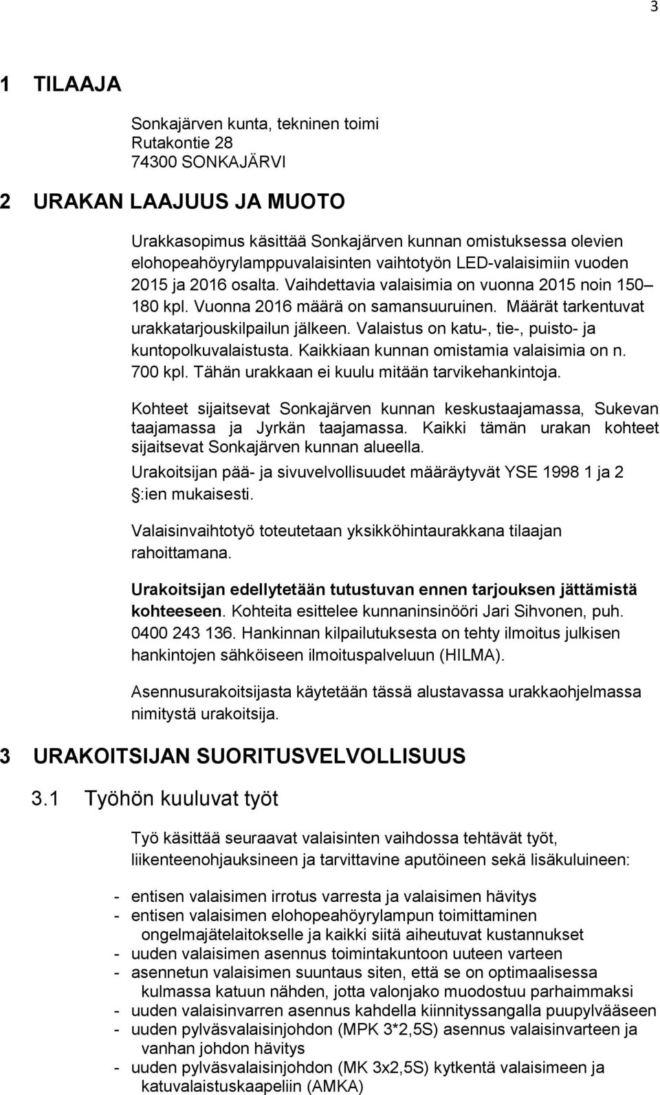 Valaistus on katu-, tie-, puisto- ja kuntopolkuvalaistusta. Kaikkiaan kunnan omistamia valaisimia on n. 700 kpl. Tähän urakkaan ei kuulu mitään tarvikehankintoja.