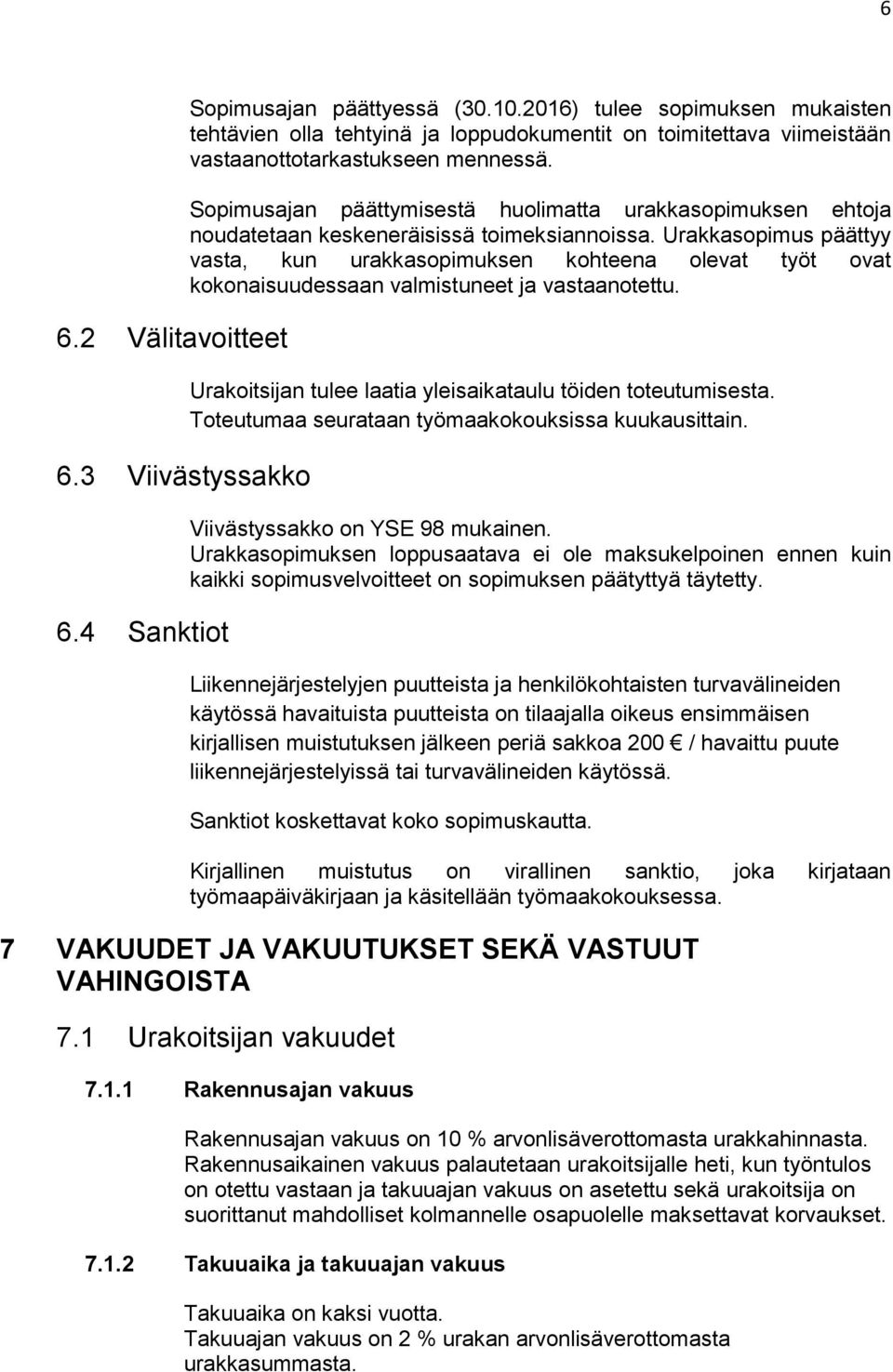 Sopimusajan päättymisestä huolimatta urakkasopimuksen ehtoja noudatetaan keskeneräisissä toimeksiannoissa.