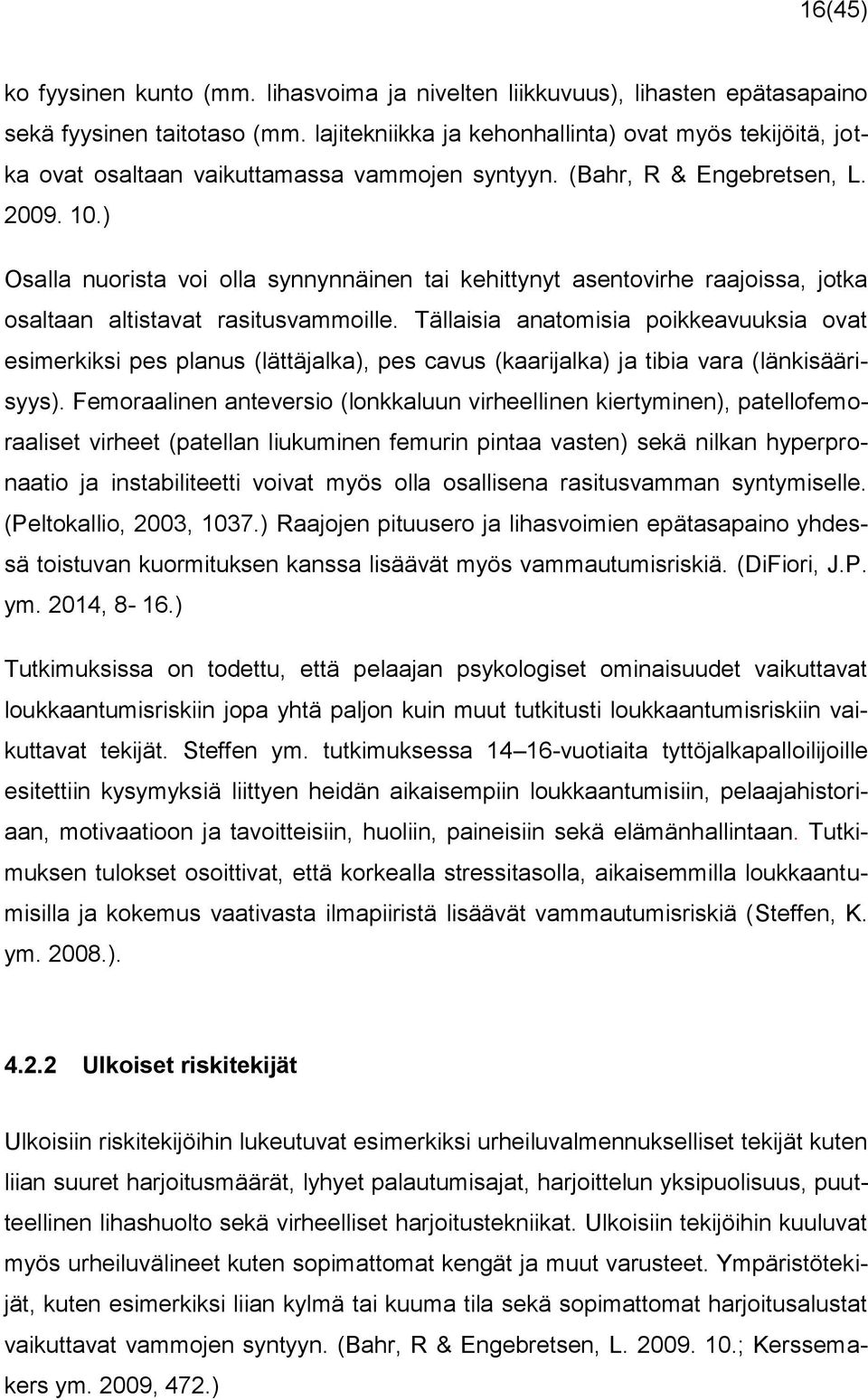 ) Osalla nuorista voi olla synnynnäinen tai kehittynyt asentovirhe raajoissa, jotka osaltaan altistavat rasitusvammoille.