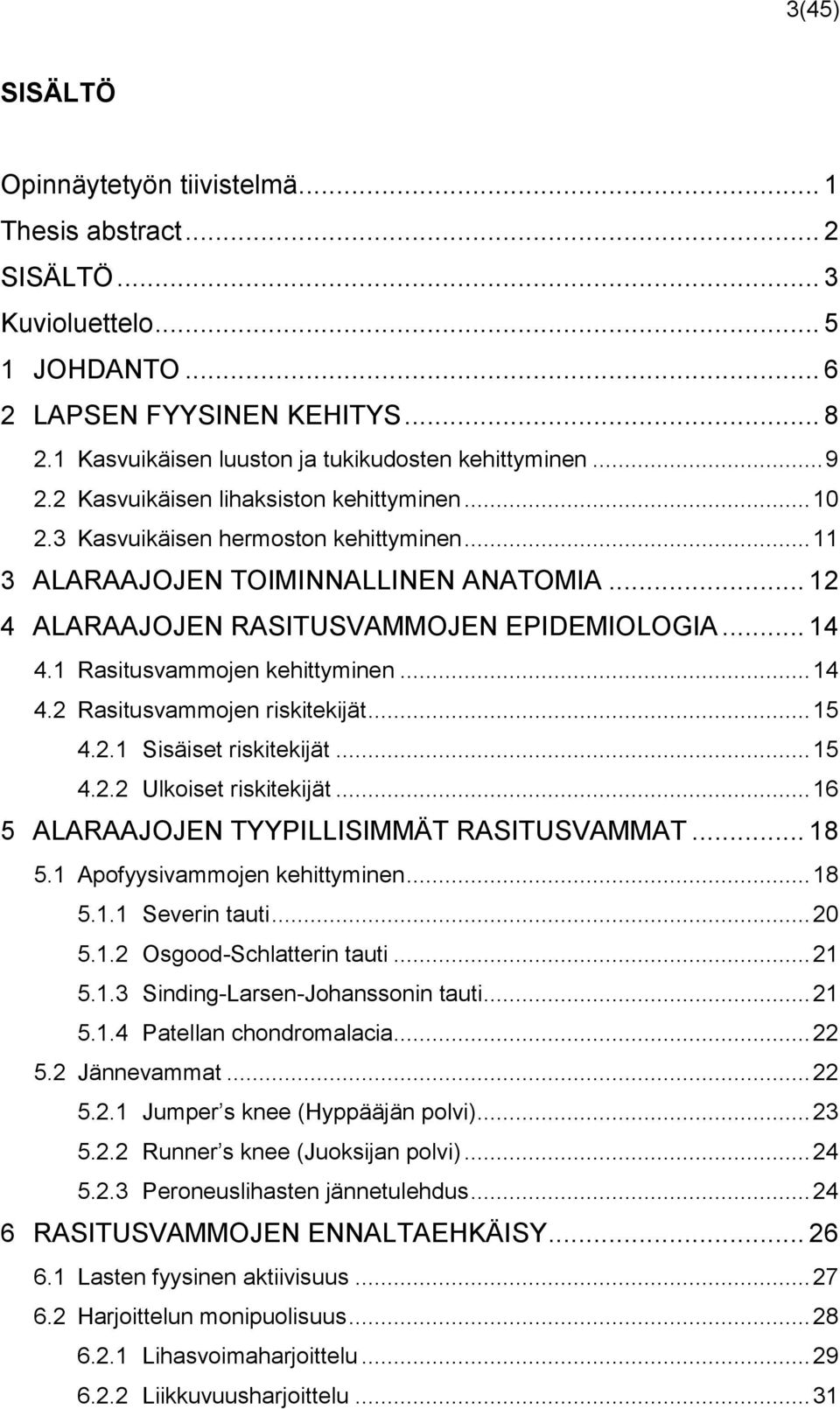 1 Rasitusvammojen kehittyminen... 14 4.2 Rasitusvammojen riskitekijät... 15 4.2.1 Sisäiset riskitekijät... 15 4.2.2 Ulkoiset riskitekijät... 16 5 ALARAAJOJEN TYYPILLISIMMÄT RASITUSVAMMAT... 18 5.