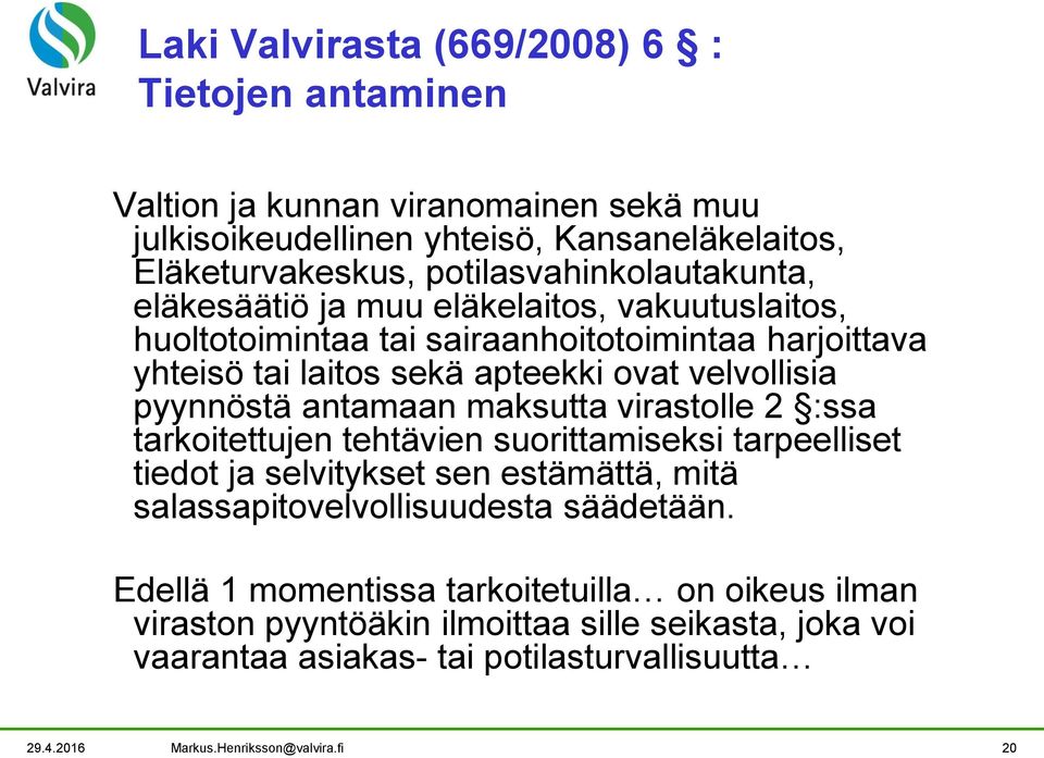 velvollisia pyynnöstä antamaan maksutta virastolle 2 :ssa tarkoitettujen tehtävien suorittamiseksi tarpeelliset tiedot ja selvitykset sen estämättä, mitä