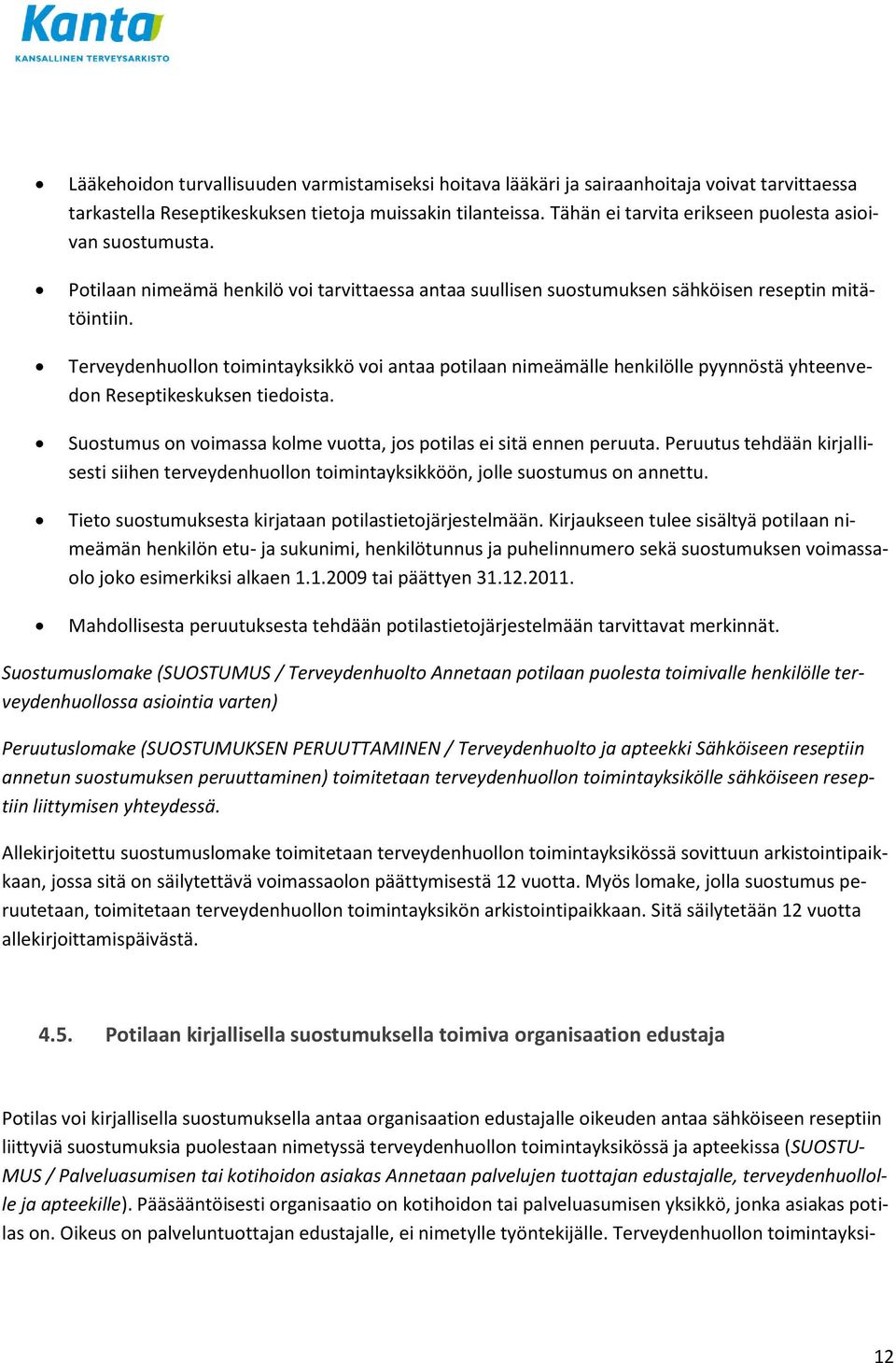 Terveydenhuollon toimintayksikkö voi antaa potilaan nimeämälle henkilölle pyynnöstä yhteenvedon Reseptikeskuksen tiedoista. Suostumus on voimassa kolme vuotta, jos potilas ei sitä ennen peruuta.