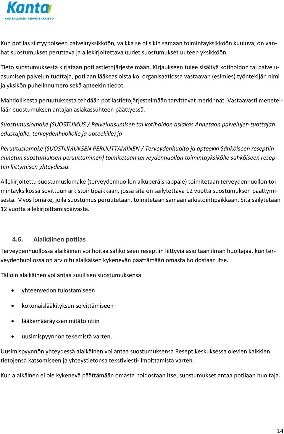 organisaatiossa vastaavan (esimies) työntekijän nimi ja yksikön puhelinnumero sekä apteekin tiedot. Mahdollisesta peruutuksesta tehdään potilastietojärjestelmään tarvittavat merkinnät.