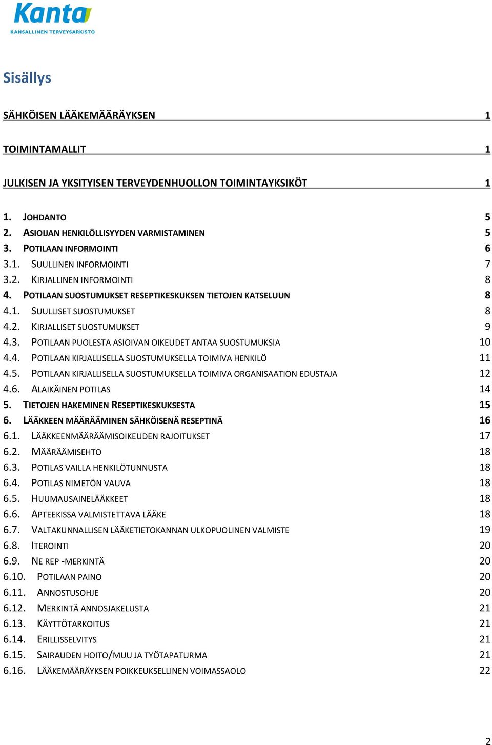 4. POTILAAN KIRJALLISELLA SUOSTUMUKSELLA TOIMIVA HENKILÖ 11 4.5. POTILAAN KIRJALLISELLA SUOSTUMUKSELLA TOIMIVA ORGANISAATION EDUSTAJA 12 4.6. ALAIKÄINEN POTILAS 14 5.