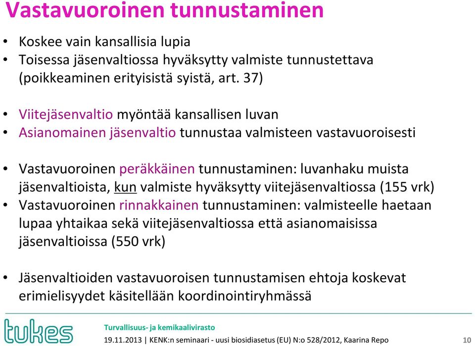 jäsenvaltioista, kun valmiste hyväksytty viitejäsenvaltiossa (155 vrk) Vastavuoroinen rinnakkainen tunnustaminen: valmisteelle haetaan lupaa yhtaikaa sekä viitejäsenvaltiossa että