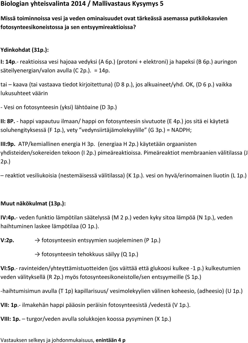 ), js alkuaineet/yhd. OK, (D 6 p.) vaikka lukusuhteet väärin Vesi n ftsynteesin (yksi) lähtöaine (D 3p.) II: 8P. happi vapautuu ilmaan/ happi n ftsynteesin sivutute (E 4p.