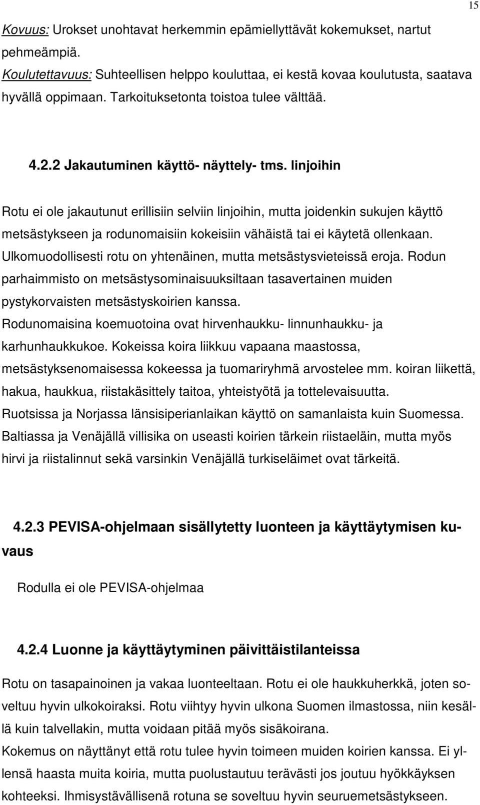 linjoihin Rotu ei ole jakautunut erillisiin selviin linjoihin, mutta joidenkin sukujen käyttö metsästykseen ja rodunomaisiin kokeisiin vähäistä tai ei käytetä ollenkaan.