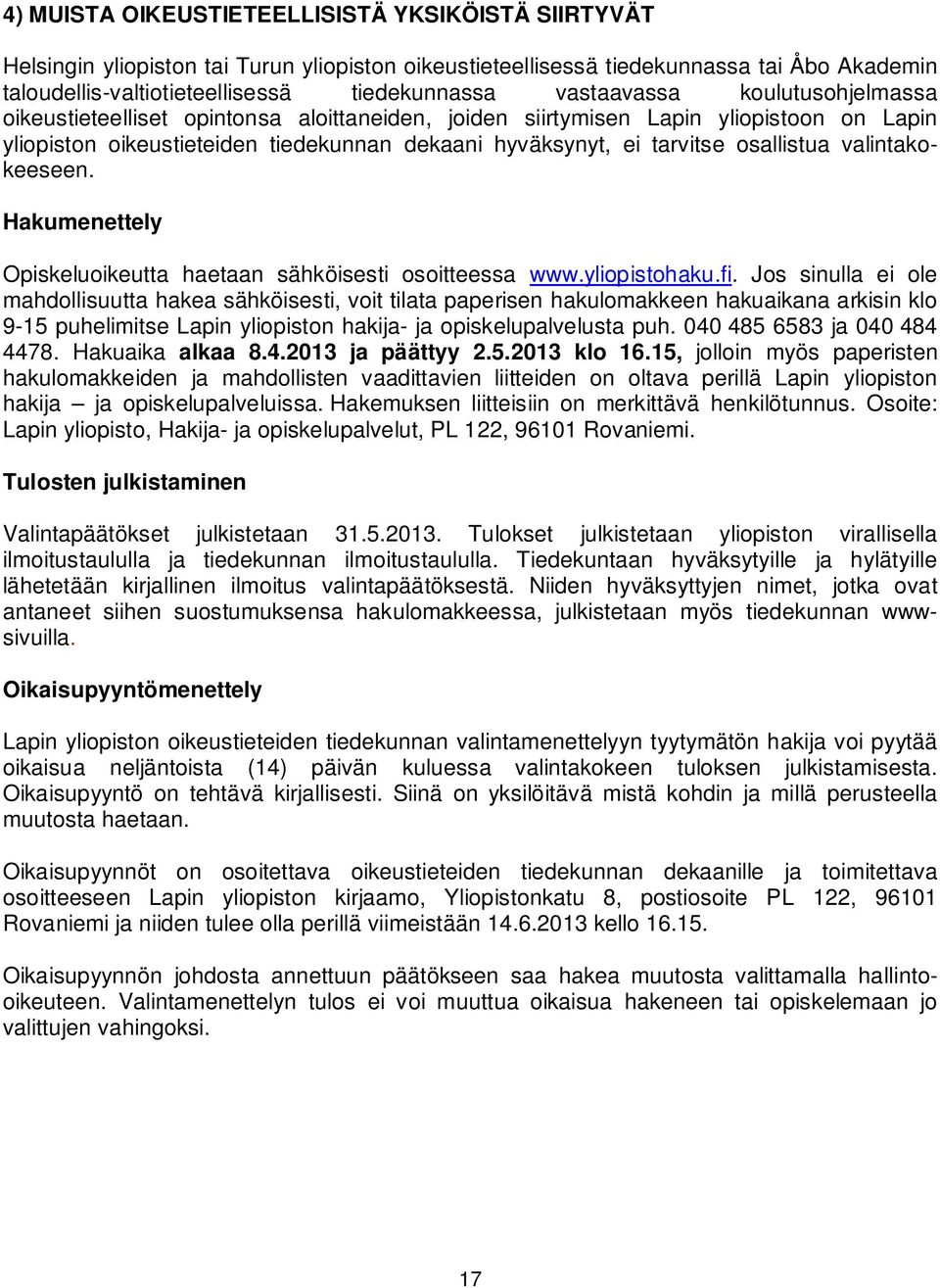 osallistua valintakokeeseen. Hakumenettely Opiskeluoikeutta haetaan sähköisesti osoitteessa www.yliopistohaku.fi.