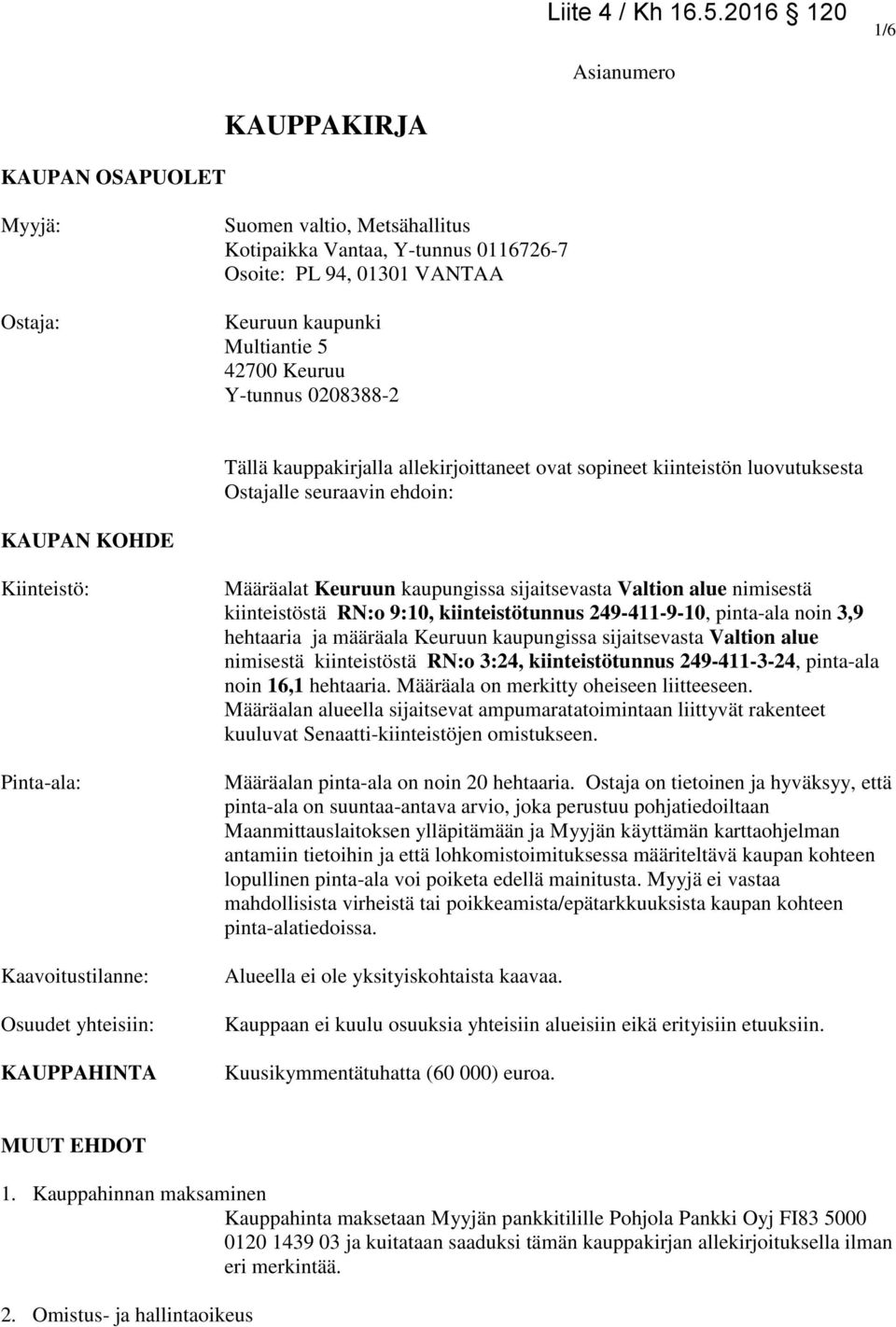 KAUPPAHINTA Määräalat Keuruun kaupungissa sijaitsevasta Valtion alue nimisestä kiinteistöstä RN:o 9:10, kiinteistötunnus 249-411-9-10, pinta-ala noin 3,9 hehtaaria ja määräala Keuruun kaupungissa