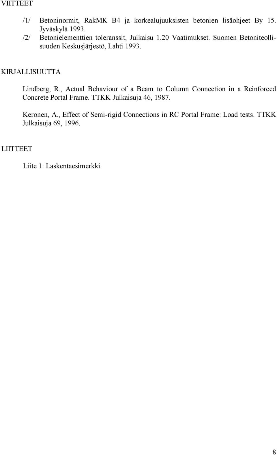 KIRJALLISUUTTA Lindberg, R., Actual Behaviour of a Beam to Column Connection in a Reinforced Concrete Portal Frame.