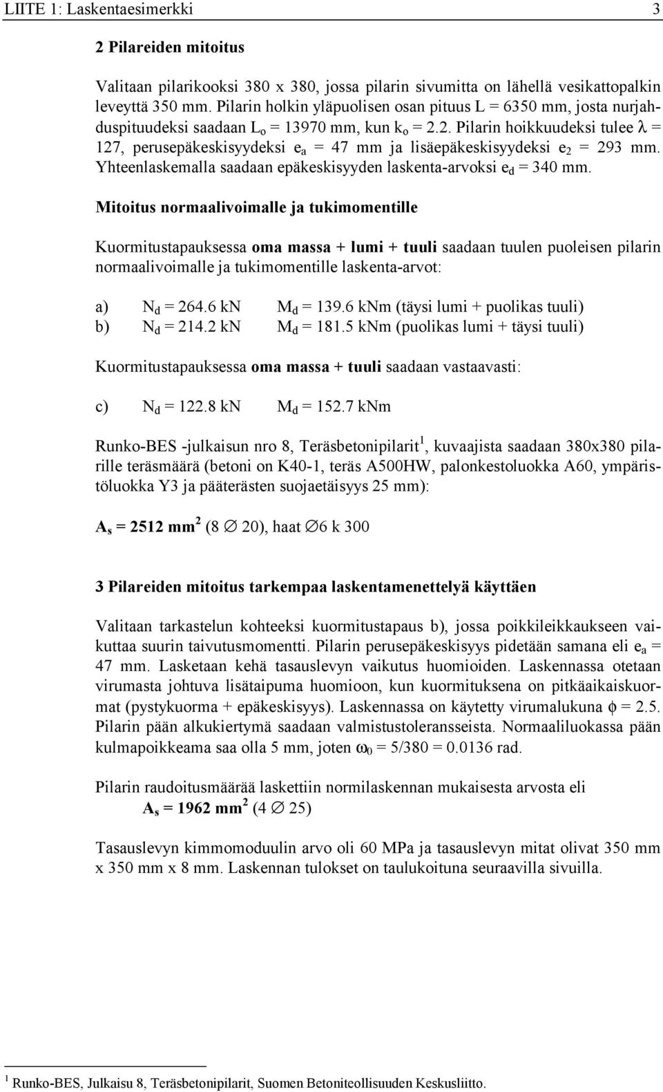 . Pilarin hoikkuudeksi tulee λ = 17, perusepäkeskisyydeksi e a = 47 mm ja lisäepäkeskisyydeksi e = 93 mm. Yhteenlaskemalla saadaan epäkeskisyyden laskenta-arvoksi e d = 340 mm.