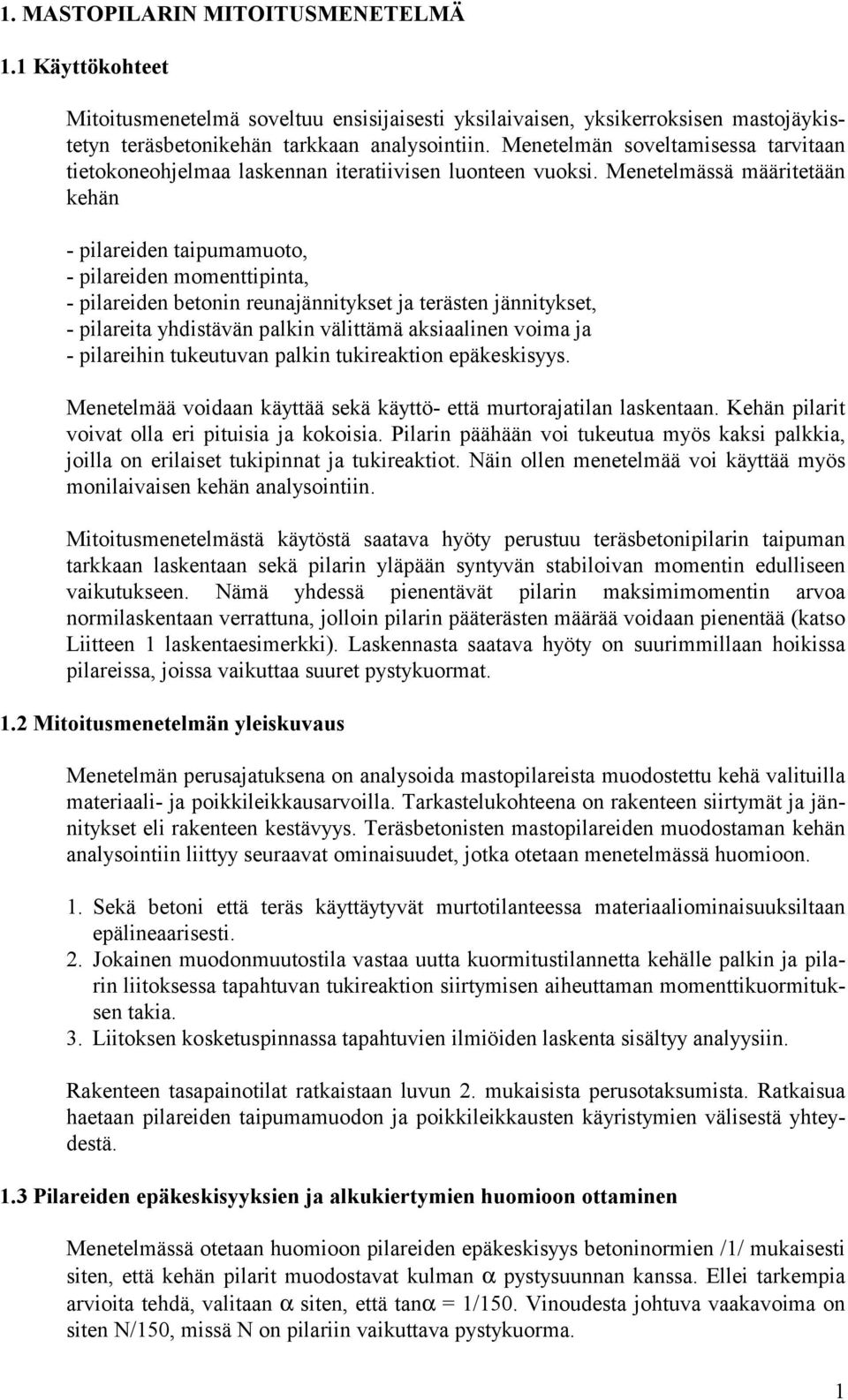 Menetelmässä määritetään kehän - pilareiden taipumamuoto, - pilareiden momenttipinta, - pilareiden betonin reunajännitykset ja terästen jännitykset, - pilareita yhdistävän palkin välittämä