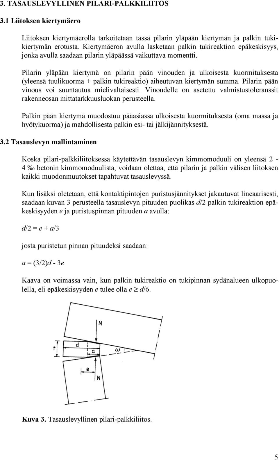 Pilarin yläpään kiertymä on pilarin pään vinouden ja ulkoisesta kuormituksesta (yleensä tuulikuorma + palkin tukireaktio) aiheutuvan kiertymän summa.