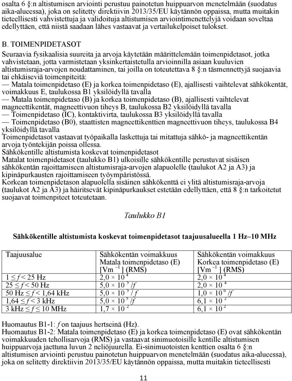 TOIMENPIDETASOT Seuraavia fysikaalisia suureita ja arvoja käytetään määrittelemään toimenpidetasot, jotka vahvistetaan, jotta varmistetaan yksinkertaistetulla arvioinnilla asiaan kuuluvien