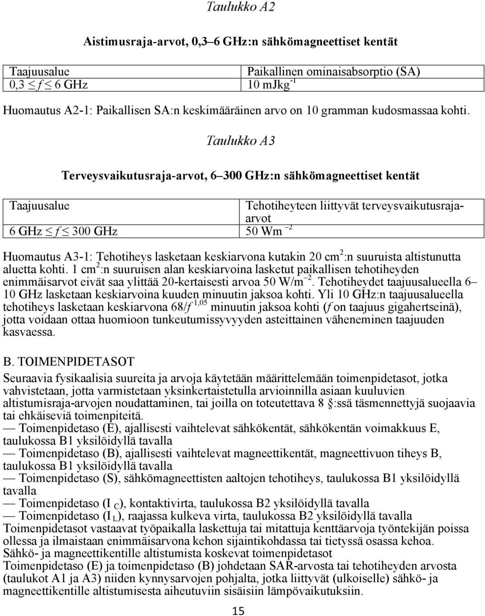 Taulukko A3 Terveysvaikutusraja-arvot, 6 300 GHz:n sähkömagneettiset kentät Taajuusalue Tehotiheyteen liittyvät terveysvaikutusrajaarvot 6 GHz f 300 GHz 50 Wm 2 Huomautus A3-1: Tehotiheys lasketaan