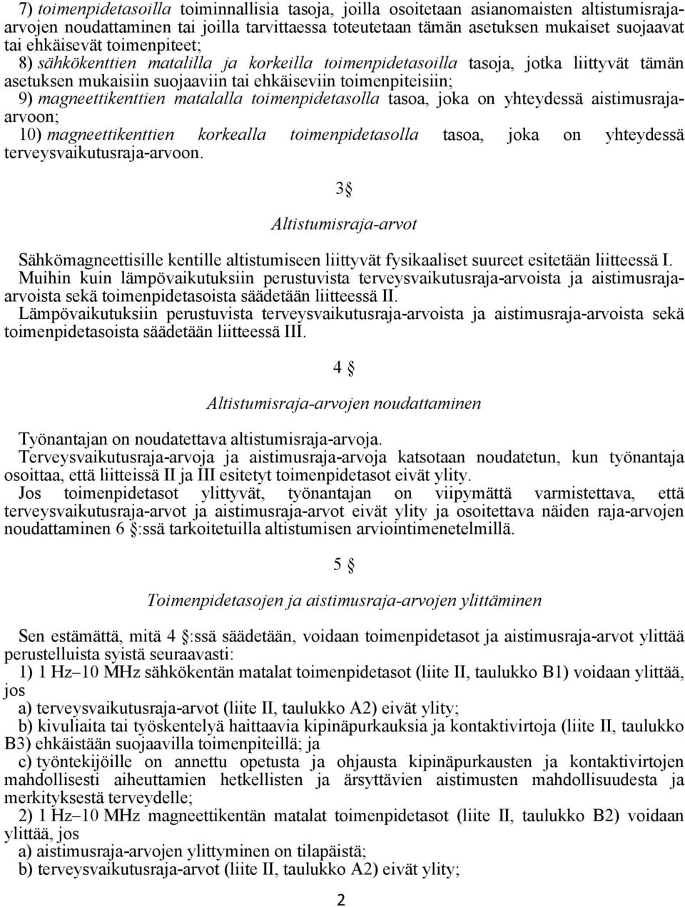 toimenpidetasolla tasoa, joka on yhteydessä aistimusrajaarvoon; 10) magneettikenttien korkealla toimenpidetasolla tasoa, joka on yhteydessä terveysvaikutusraja-arvoon.