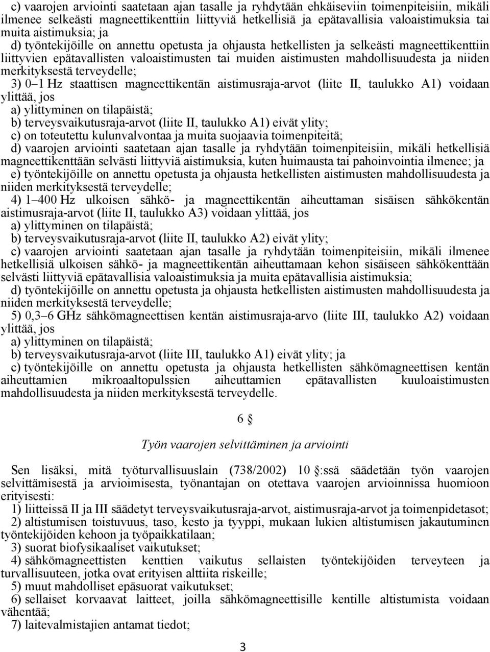 niiden merkityksestä terveydelle; 3) 0 1 Hz staattisen magneettikentän aistimusraja-arvot (liite II, taulukko A1) voidaan ylittää, jos a) ylittyminen on tilapäistä; b) terveysvaikutusraja-arvot