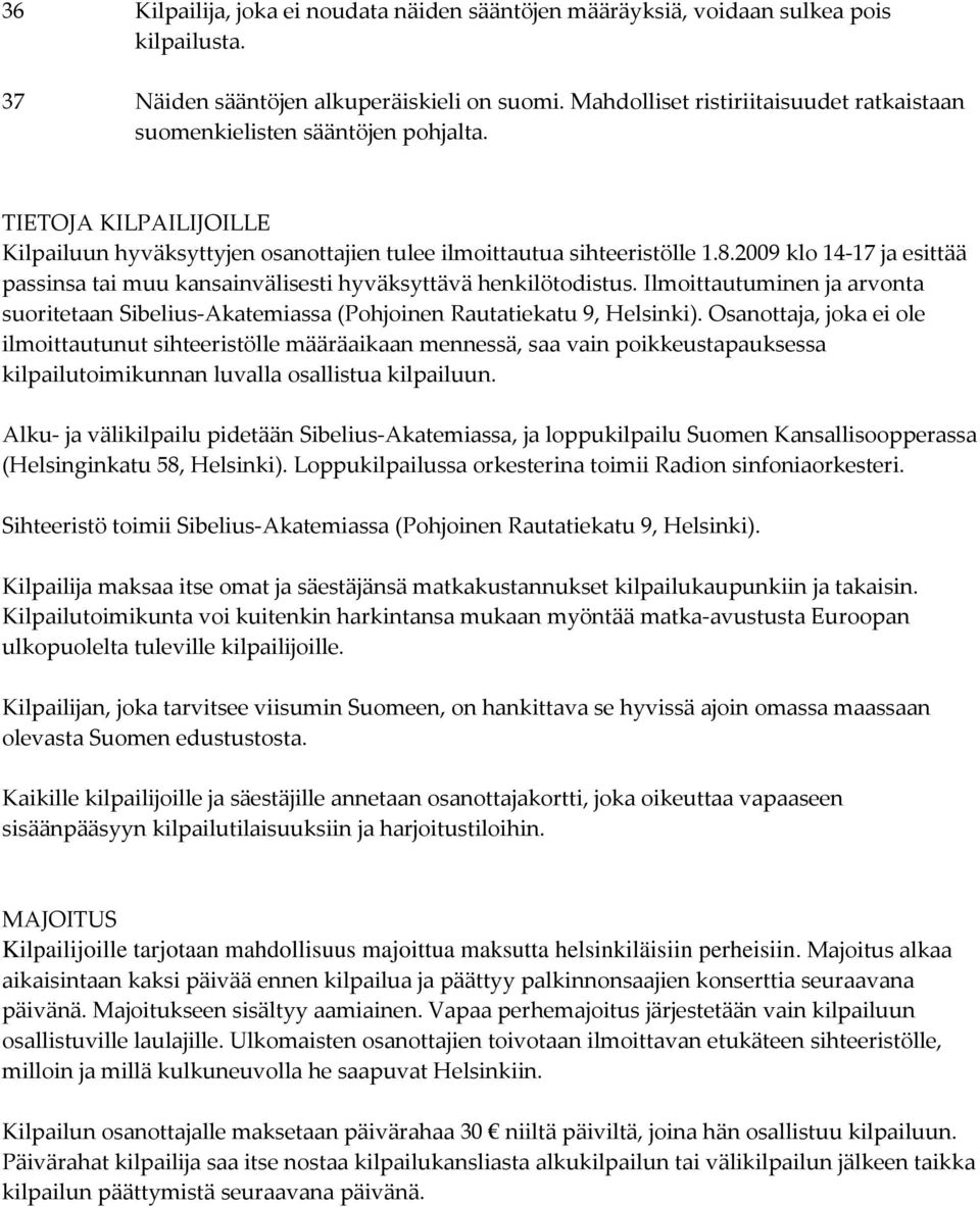2009 klo 14-17 ja esittää passinsa tai muu kansainvälisesti hyväksyttävä henkilötodistus. Ilmoittautuminen ja arvonta suoritetaan Sibelius-Akatemiassa (Pohjoinen Rautatiekatu 9, Helsinki).