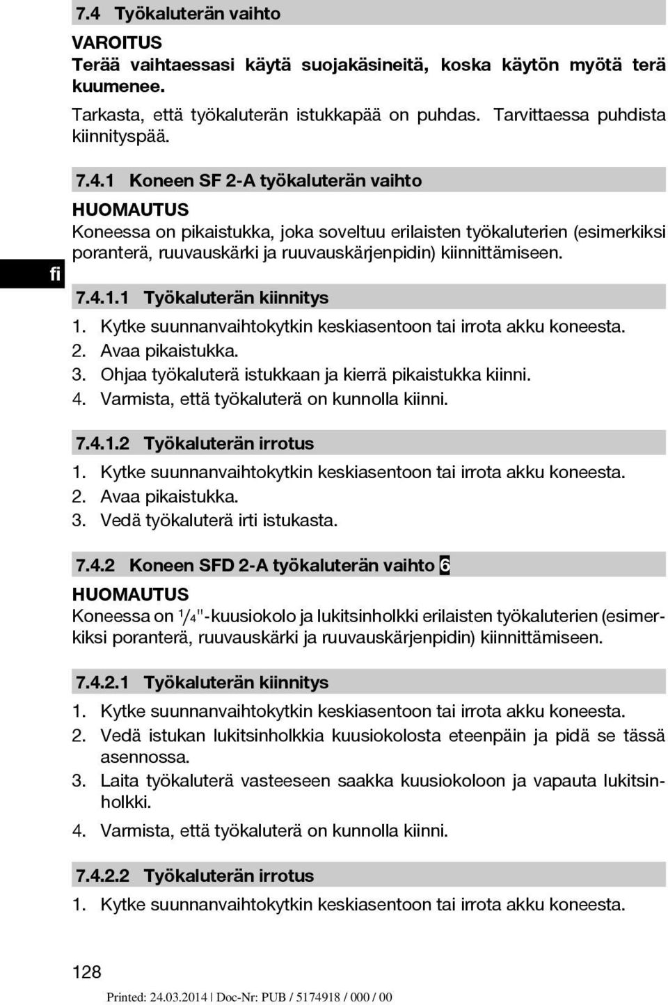 Varmista, että työkaluterä on kunnolla kiinni. 7.4.1.2 Työkaluterän irrotus 1. Kytke suunnanvaihtokytkin keskiasentoon tai irrota akku koneesta. 2. Avaa pikaistukka. 3.